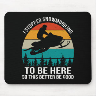 Ik stopte met snowmobilen om hier te zijn muismat