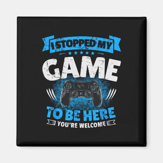 Ik stopte mijn spel om hier te zijn, grappige vide magneet (Voorkant)