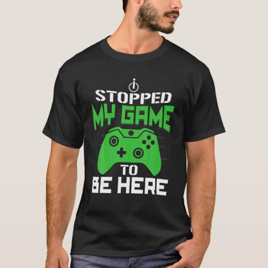 Ik stopte mijn spel om hier te zijn. t-shirt (Voorkant)