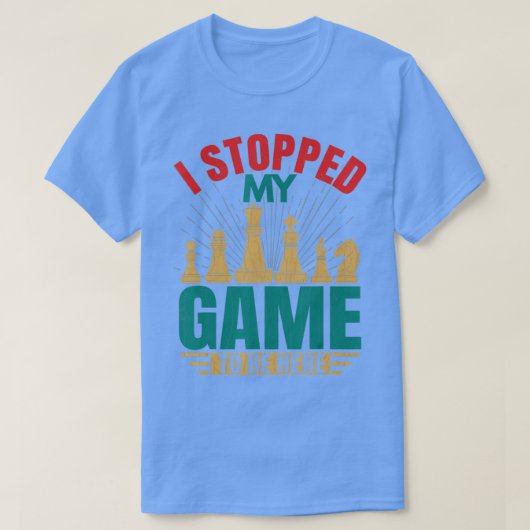 Ik stopte mijn spel om hier te zijn. t-shirt (Design voorkant)