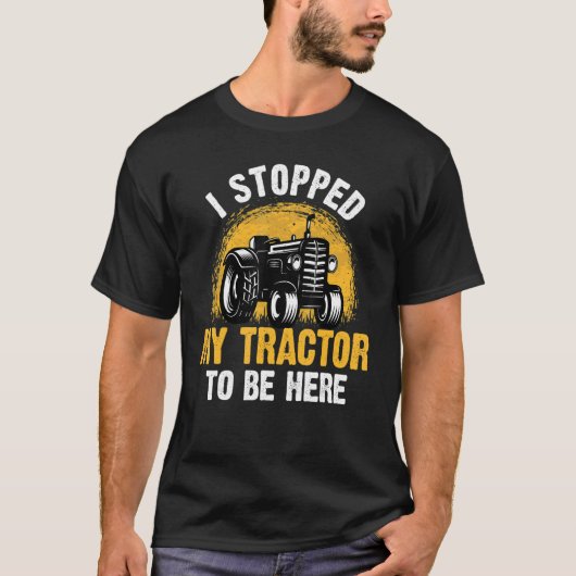 Ik stopte mijn tractor om hier te zijn, boerenboer t-shirt (Voorkant)