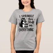 Ik strooi dit spul overal overheen sarcasme Tri-Blend shirt (Voorkant)