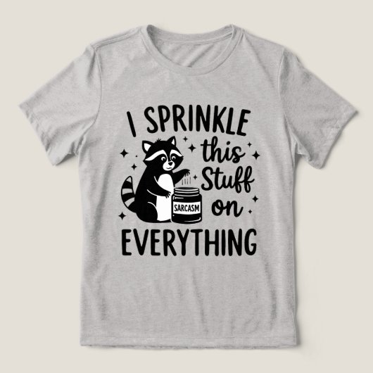 Ik strooi dit spul overal overheen sarcasme Tri-Blend shirt (Design voorkant)