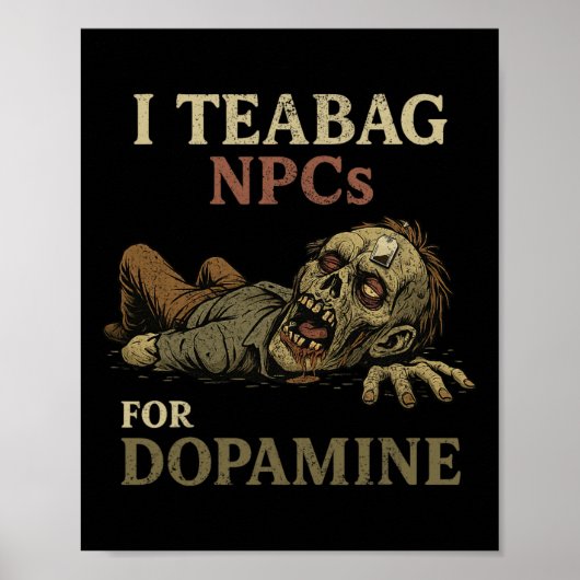 Ik Teabag Npc's Voor Dopamine - Grappige Zombie Ga Poster (Voorkant)