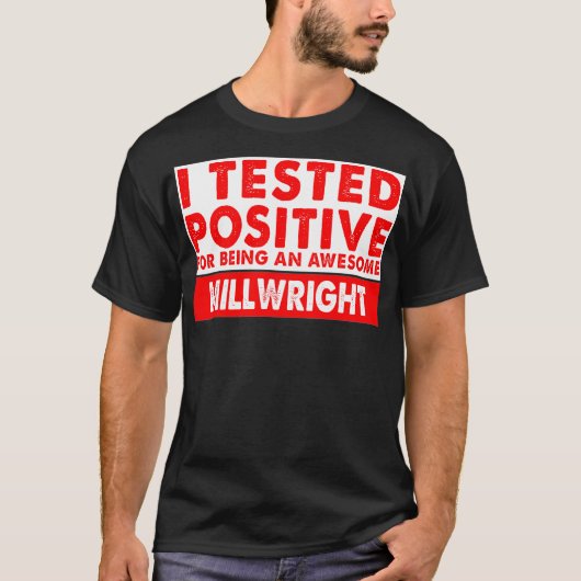 Ik testte positief voor een Geweldige Millwright T-shirt (Voorkant)