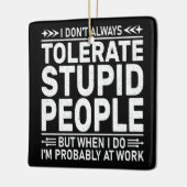 Ik tolereer niet altijd stomme mensen grappige cit keramisch ornament (Links)