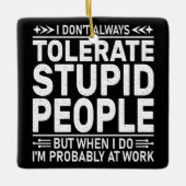 Ik tolereer niet altijd stomme mensen grappige cit keramisch ornament (Voorkant)