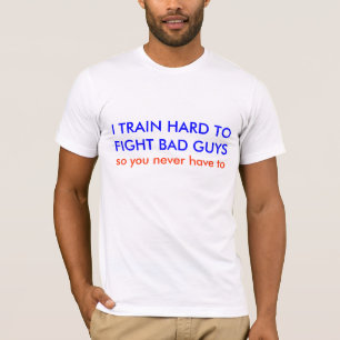 IK TRAIN HARD TOFIGHT BAD GUYS, dus je hebt nooit. T-shirt