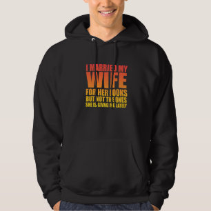 Ik trouwde met mijn vrouw voor haar uiterlijk, maa hoodie