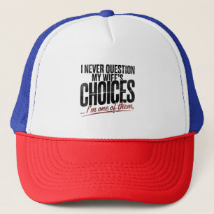 Ik twijfel nooit aan de keuzes van mijn vrouw, ik trucker pet