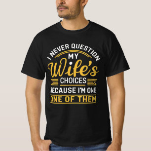 Ik twijfel nooit aan de keuzes van mijn vrouw omda t-shirt