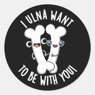 Ik Ulna Wil Bij Jou Zijn Grappig Bot Pun Donkere B Ronde Sticker
