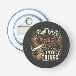 Ik verander bomen in dingen Funny houtbewerker ont Button Flesopener