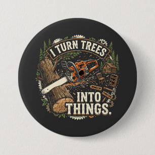 Ik verander bomen in dingen Funny houtbewerker ont Ronde Button 7,6 Cm