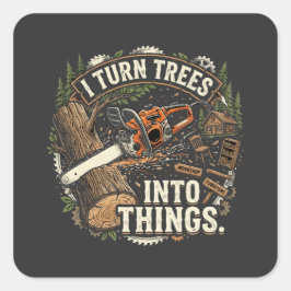 Ik verander bomen in dingen Funny houtbewerker ont Vierkante Sticker