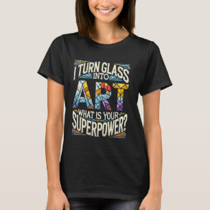 Ik verander glas in kunst Wat is jouw superkracht T-shirt