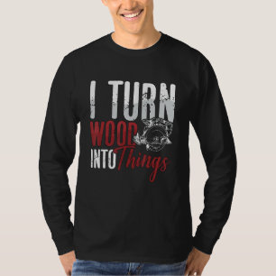 Ik verander hout in dingen houtbewerker timmerwerk t-shirt