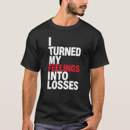Ik veranderde mijn gevoelens in verliezen Grappig  T-shirt