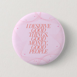 Ik verdien goede dingen Quote Ronde Button 5,7 Cm