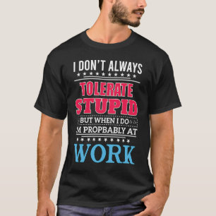 ik verdraag niet altijd domheid maar als ik dat do t-shirt