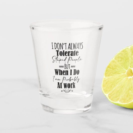 Ik verdraag niet altijd domme mensen als ik aan he shot glas (Voorkant)