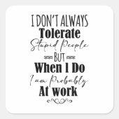 Ik verdraag niet altijd domme mensen als ik aan he vierkante sticker (Voorkant)