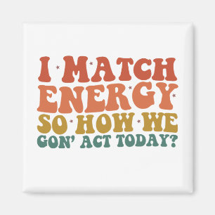 Ik vergelijk energie, dus hoe we vandaag sarcastis magneet