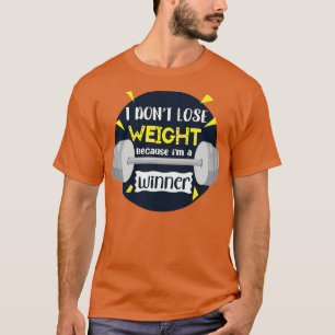 Ik verlies geen gewicht omdat ik een winnaar ben t-shirt