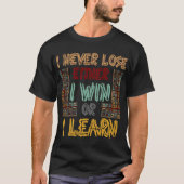 Ik verlies nooit of ik win of leer Motivatie T-shirt (Voorkant)