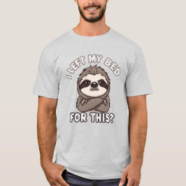 Ik verliet mijn bed voor DIT? T-shirt