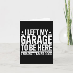Ik verliet mijn garage om hier te zijn, dit betere kaart