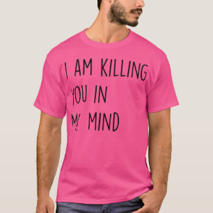 Ik vermoord je in mijn gedachten t-shirt