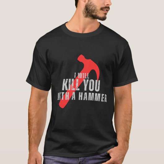 Ik vermoord je met een hamergrappig MEMe-shirt T-shirt (Voorkant)