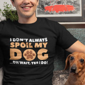 Ik verpest mijn hond niet altijd t-shirt