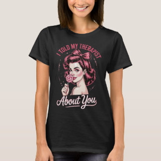 Ik vertelde mijn therapeut over jou _2 t-shirt
