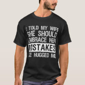 Ik vertelde mijn vrouw omarmen haar fouten grappig t-shirt (Voorkant)