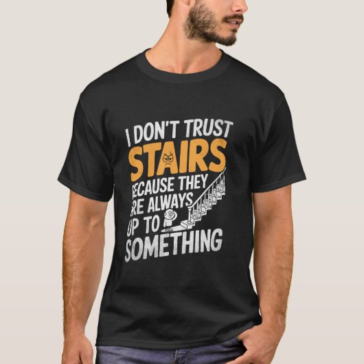 Ik Vertrouw Trappen Niet Omdat Ze Altijd Op T-shirt (Voorkant)