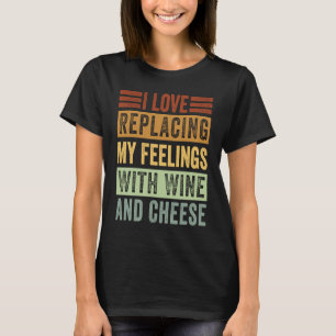 Ik vervang mijn gevoelens graag door wijn en kaas t-shirt