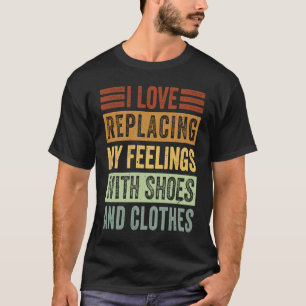 Ik vervang mijn gevoelens graag met schoenen en kl t-shirt