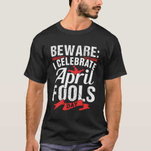 Ik vier April Fools Dag Humor Gezegden Joke T-shirt