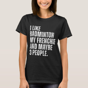 Ik vind badminton Mijn Franse grappige Franse Bull T-shirt