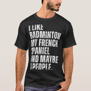 Ik vind badminton Mijn Franse Spaniel Grappige Hon T-shirt