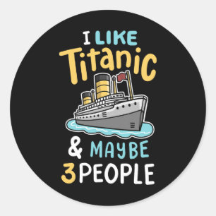 Ik vind de Titanic leuk en misschien 3 grappige me Ronde Sticker