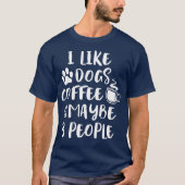 IK VIND DOGS COFFEE MAYBE 3 MENSEN Funny Dog Mam T-shirt (Voorkant)