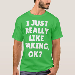 Ik vind het echt leuk om goed te bakken t-shirt