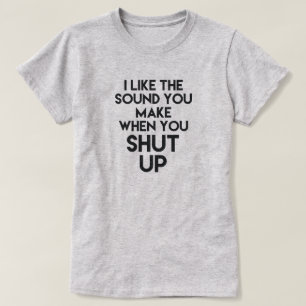 IK VIND HET GELUID DAT JE MAAKT WANNEER JE OPSCHUW T-SHIRT