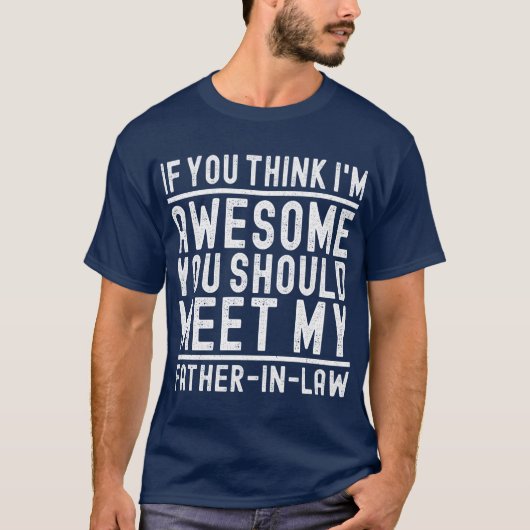 Ik vind het Geweldige dat je mijn schoonvader moet T-shirt (Voorkant)