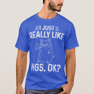 Ik vind het gewoon leuk dat varkens goed zijn. t-shirt