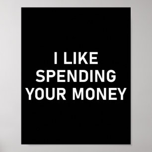 Ik vind het leuk om jouw geld uit te geven Grappig Poster