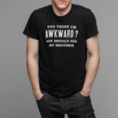 Ik vind het ongemakkelijk om mijn broer grappig te t-shirt